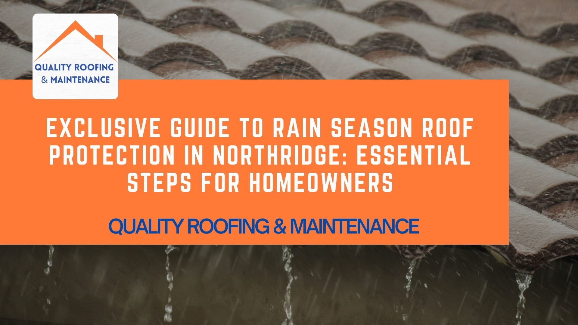 Rain season roof proctection Northridge - Quality Roofing & Maintenance